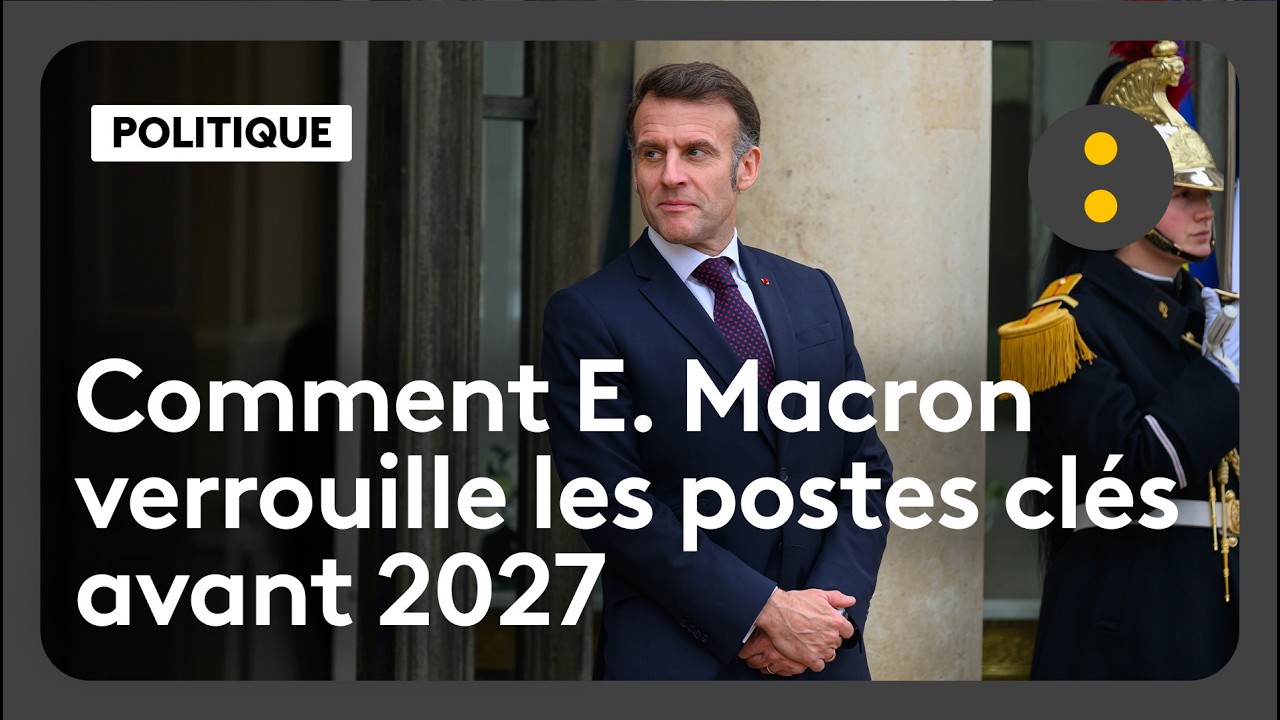 Comment Emmanuel Macron verrouille les postes clés avant 2027